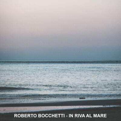 "In riva al mare" è il nuovo singolo di Roberto Bocchetti, dal 12 Maggio su tutte le piattaforme