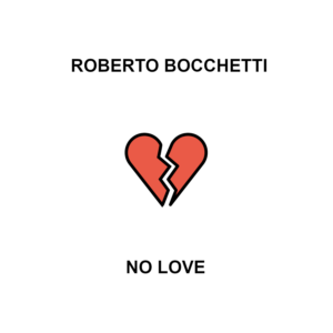 "No Love" è il nuovo singolo del DJ e Produttore italiano Roberto Bocchetti