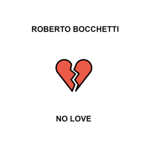 "No Love" è il nuovo singolo del DJ e Produttore italiano Roberto Bocchetti "No Love" è il nuovo singolo del DJ e Produttore italiano Roberto Bocchetti